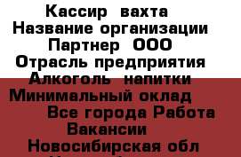 Кассир (вахта) › Название организации ­ Партнер, ООО › Отрасль предприятия ­ Алкоголь, напитки › Минимальный оклад ­ 38 000 - Все города Работа » Вакансии   . Новосибирская обл.,Новосибирск г.